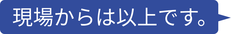現場から以上です！